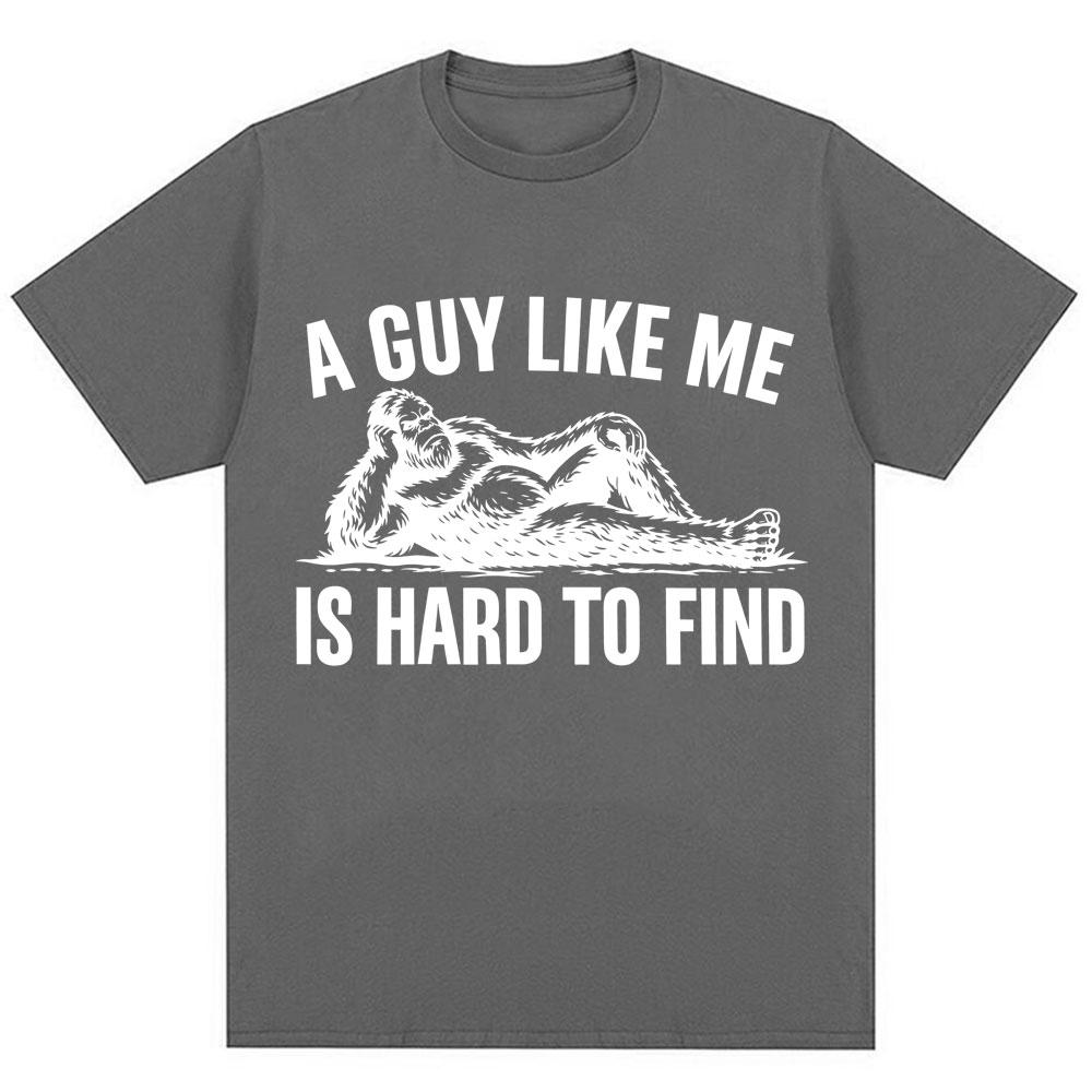 Funny A Guy Like Me Is Hard To Find Meme T Shirt Unisex Unisex Fashion Humor Vintage Short Sleeve Oversized Cotton Oneck Tshirts