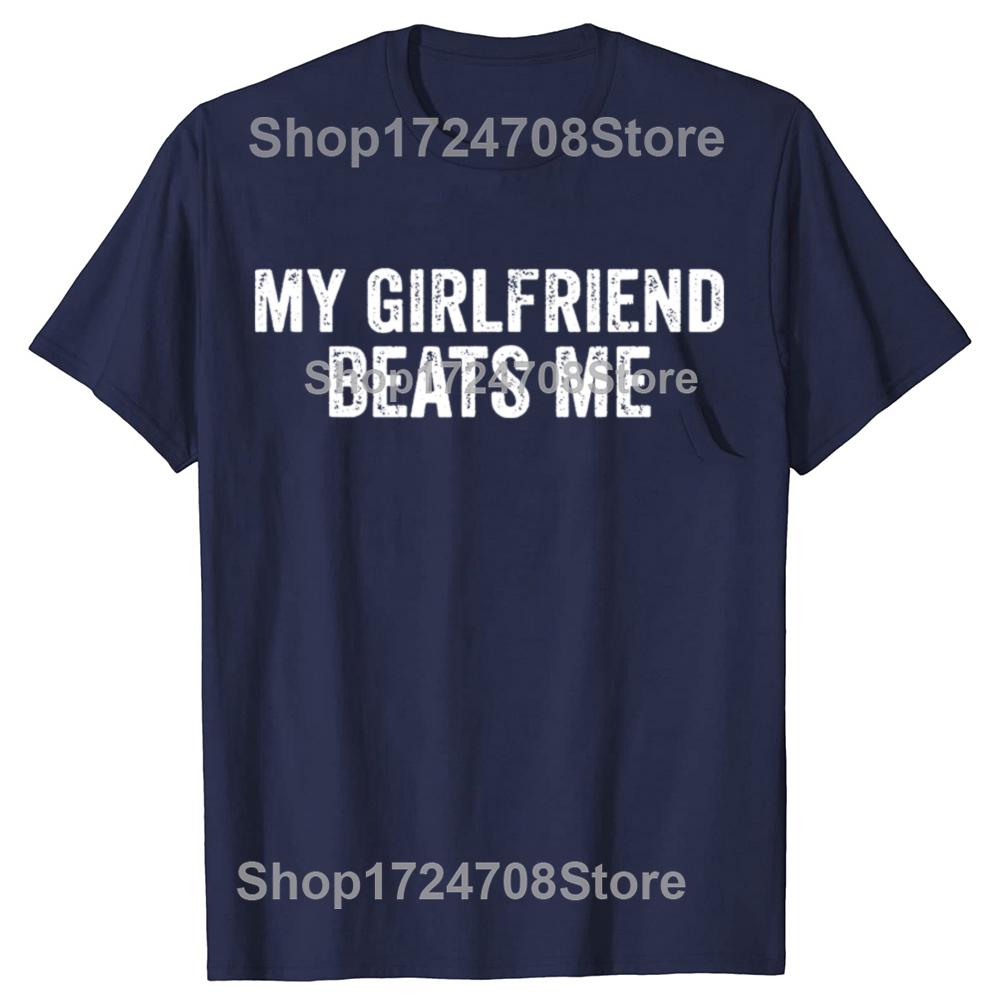 My Girlfriend Beats Me Funny Relationship Sarcastic Humor Tshirts Men Fashion Casual Tshirt 100 Cotton Loose Oversized T Shirt