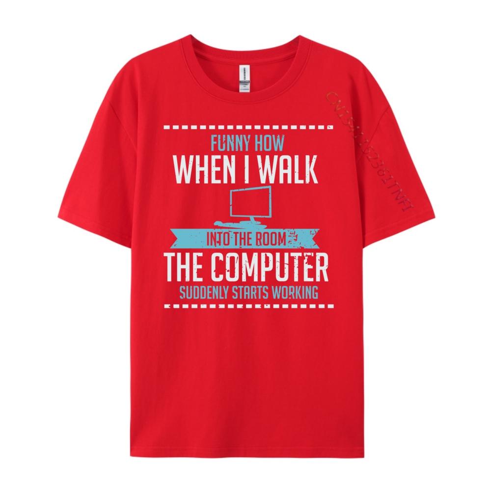 Funny How When I Walk Into The Room The Computer Suddenly Free Shippping Clothes Luxury Brand Tshirts St Patricks Day S