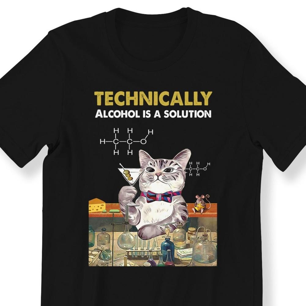 26 Funny Cat Shirt Technically Alcohol Is A Solution Men&039;s Ladies Gift T-shirt Unisex T-Shirt L