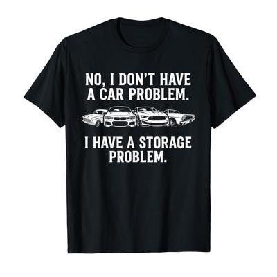 I Dont Have a Car Problem I Have a Storage Problem T-shirt For Men Women 100% Cotton T Shirts Short Sleeve Tops 0212-1 - Men'...