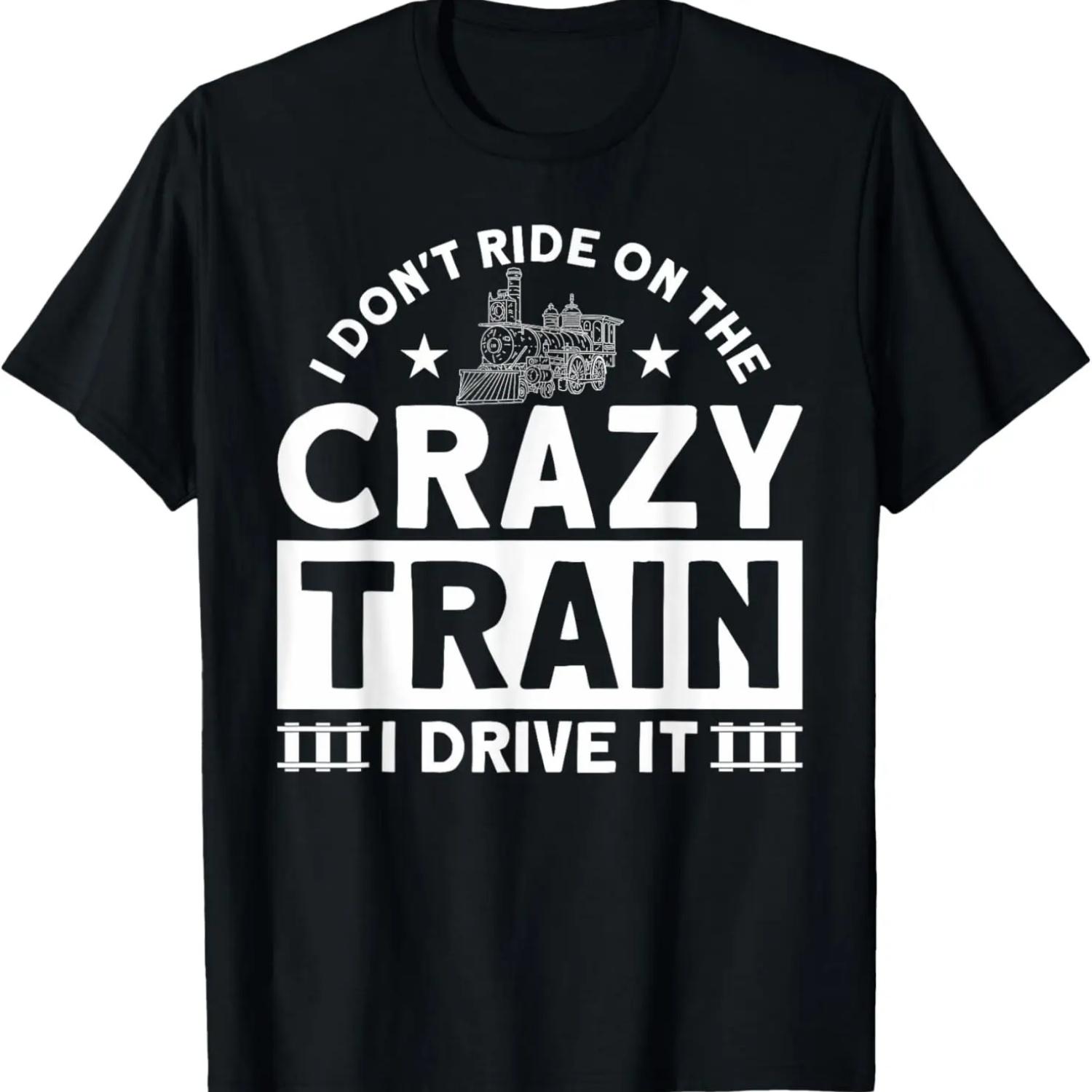 I Don t Ride On The Crazy Train I Drive It Locomotive T-Shirt S