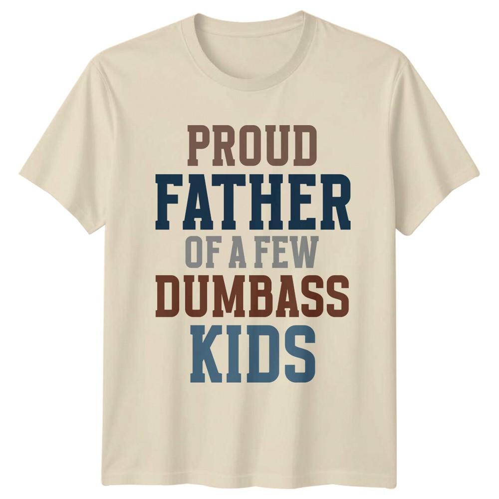 Proud Father Of A Few Dumbass Kids Funny TShirt