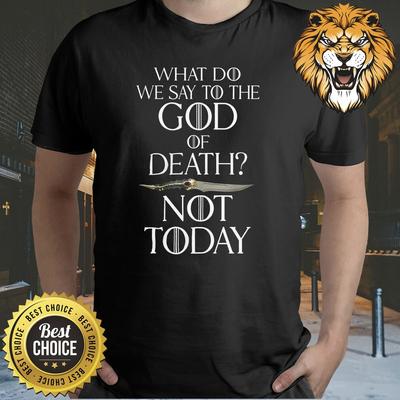 What Do We Say To The God of Death Shirt JK55
