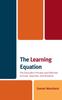 The The Learning Equation : The Education Process and Effective Schools, Teachers, and Students Book