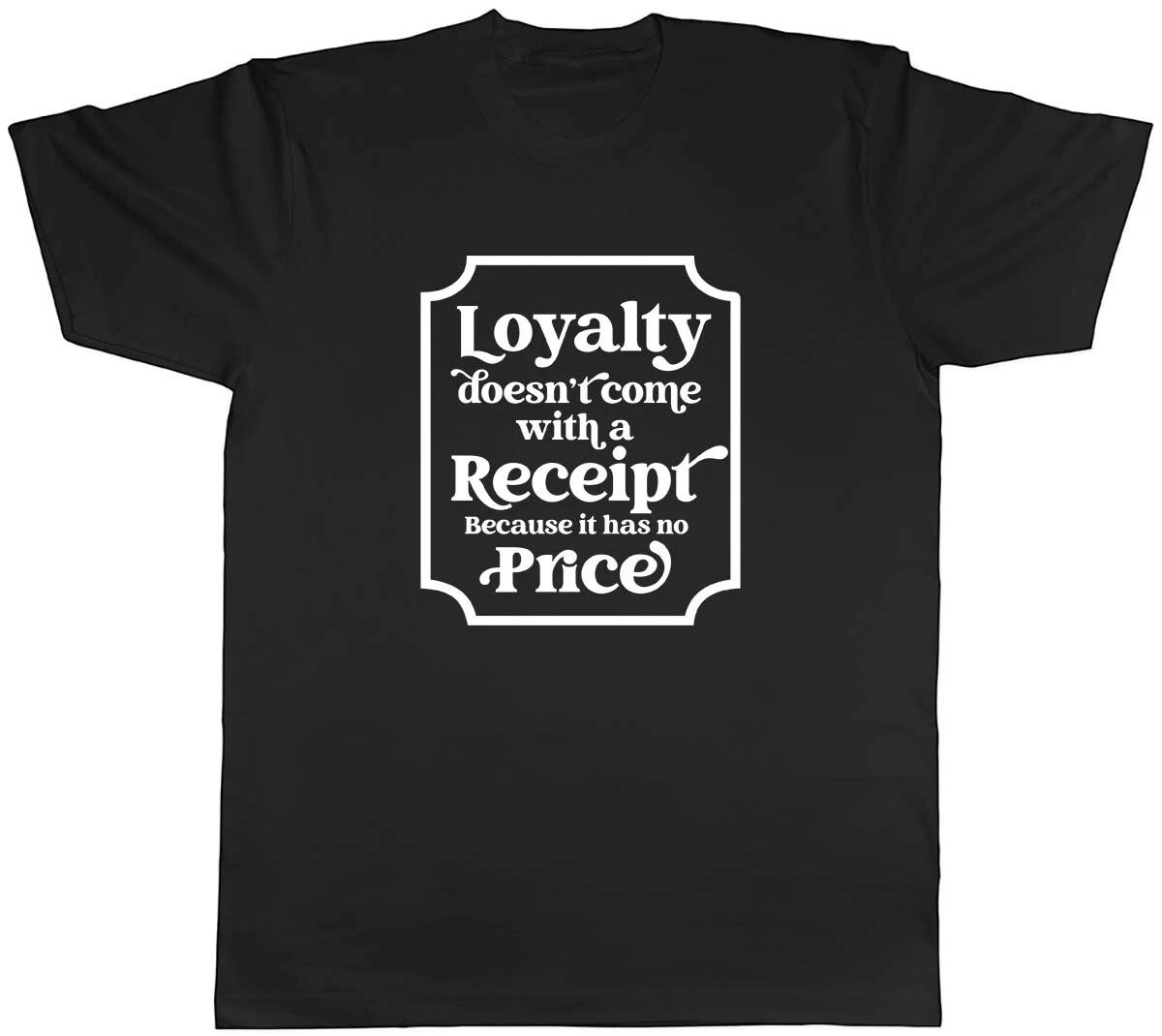 Loyalty Doesn t Come with a Receipt Mens Unisex T-Shirt Tee XS