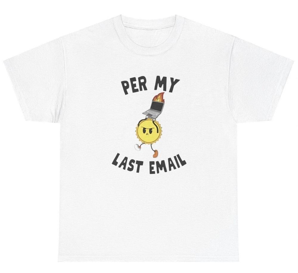 Per My Last Email T Shirt Funny Corporate Co Worker Gag Gift Silly Meme Tee S
