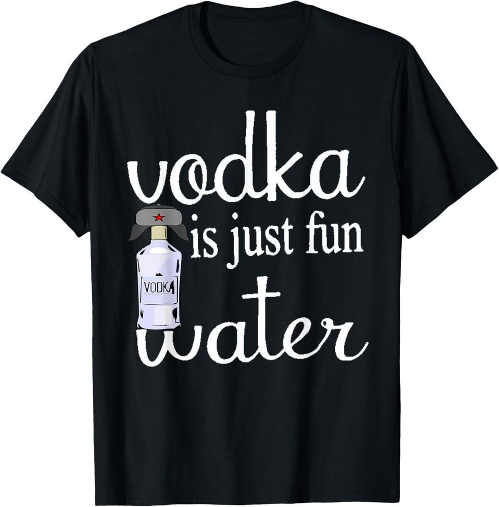 Vodka Is Just Fun Water Sarcastic Drinking Party Design T-Shirt Unisex T-Shirt XL