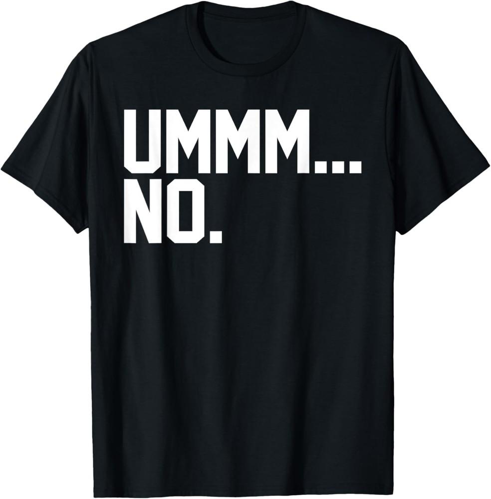 Ummm No Funny Sarcastic Funny Sarcastic T-Shirt Unisex T-Shirt S
