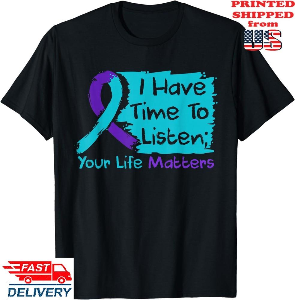 I Have Time To Listen Your Life Matters Suicide Prevention T-Shirt, Unisex Tee Unisex T-Shirt XXL