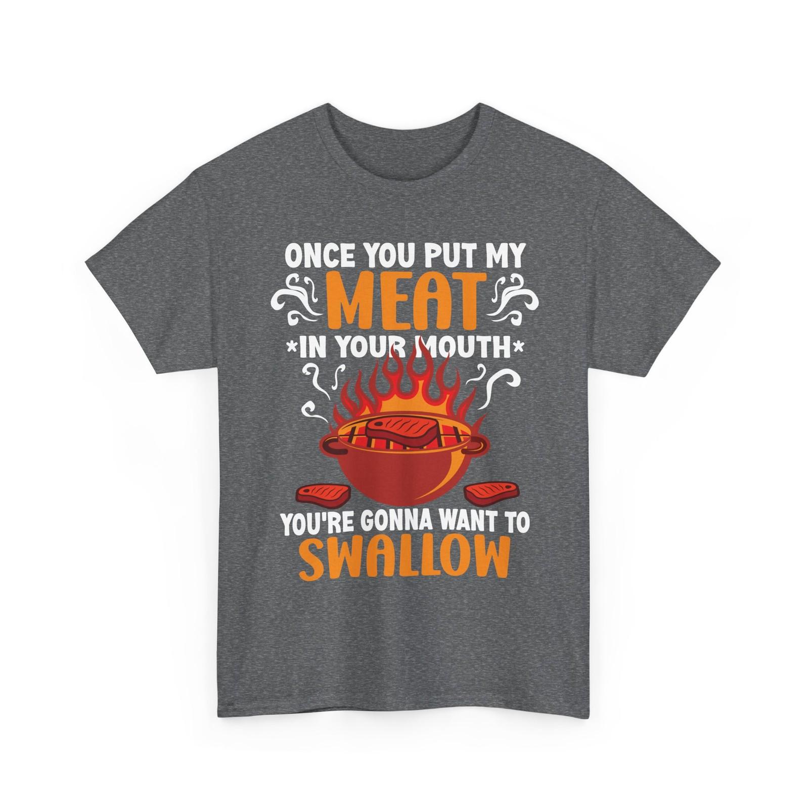 Once You Put My Meat In Your Mouth T-Shirt, Barbecue Grilling Funny Shirt L