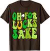 Oh For Lucks Sake Funny Shamrock Clover St Patrick Unisex T-Shirt