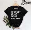 I Forget What 8 Was For T-Shirt, Adult Humor Shirt, Adulting T-Shirt, Humor T-Shirt, Novelty Shirts, Funny Women Outfit, Sarcastic T-Shirt