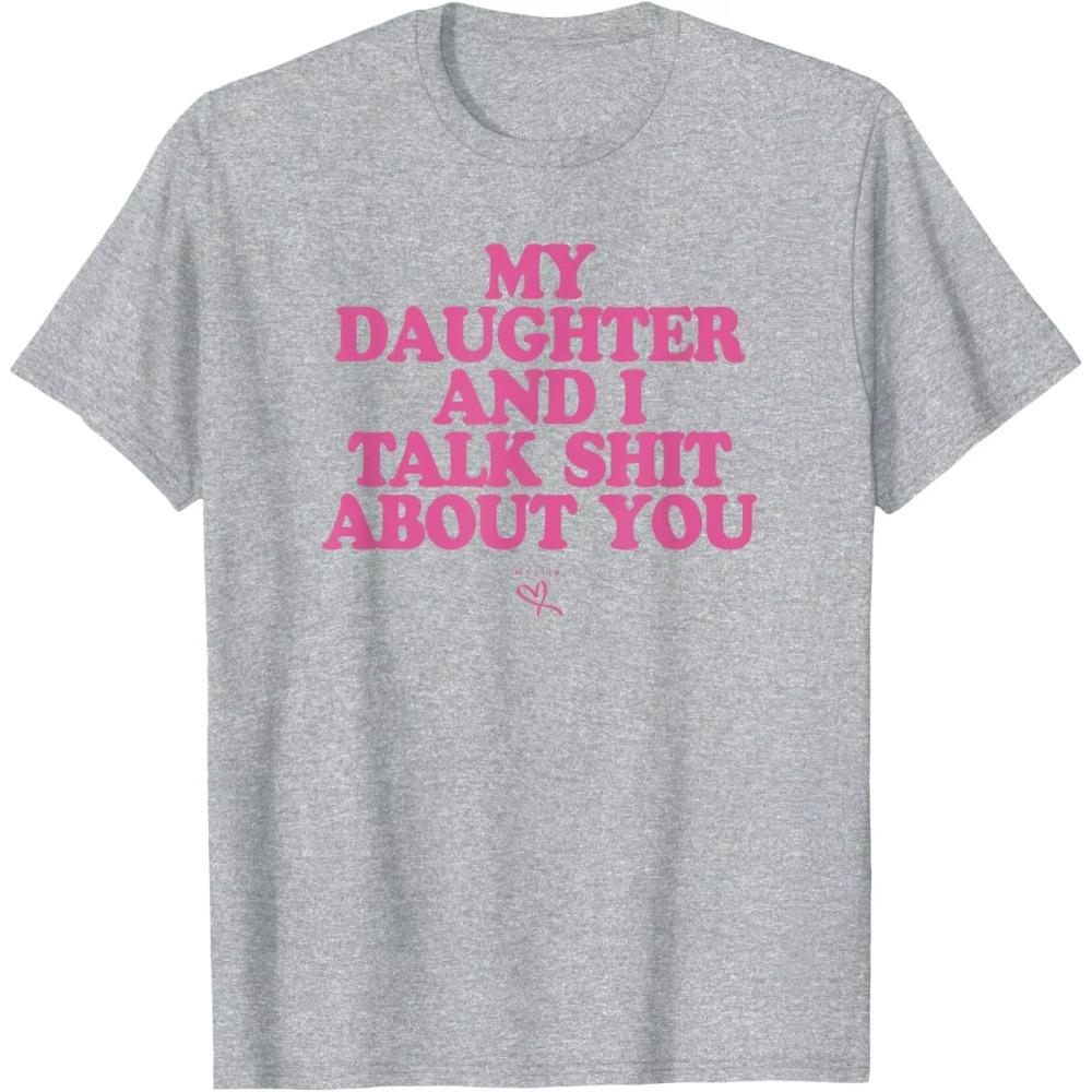 Men Womens TShirt MY DAUGHTER AND I TALK SHIT ABOUT YOU Meme Short Sleeve Tee Shirt Cotton Unisex Streetwear Oversized Tops