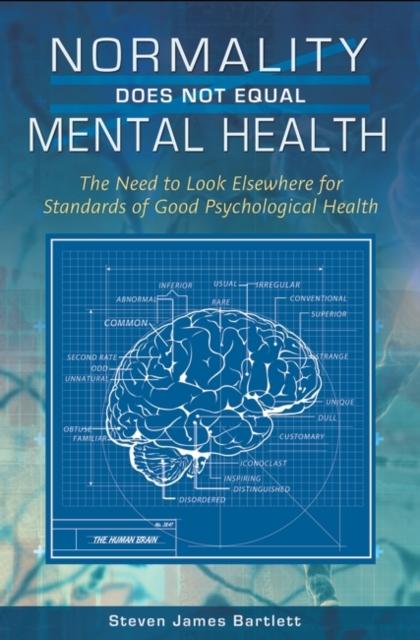 Bok Normality Does Not Equal Mental Health : The Need To Look Elsewhere for Standards of Good Psychological Health