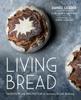 The Living Bread : Tradition and Innovation In Artisan Bread Making Book
