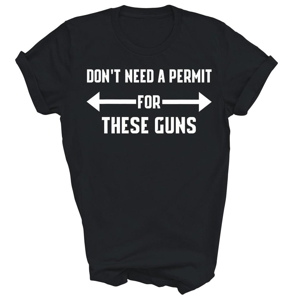 

Dont Need A Permit For These Guns Funny Gym Unisex Shirt Gift M