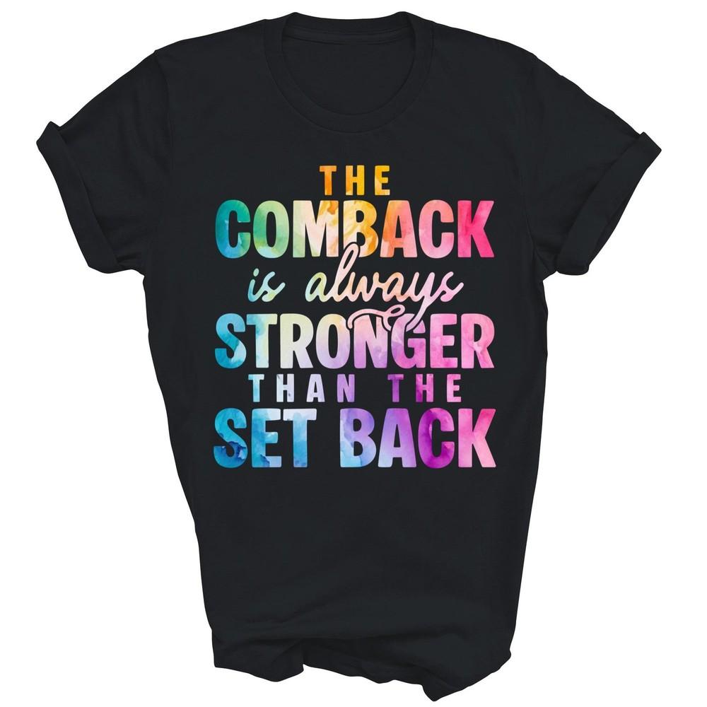 

The Comeback Is Always Stronger Than The Setback Unisex Shirt Gift 3XL