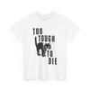 Too Tough To Die T-Shirt