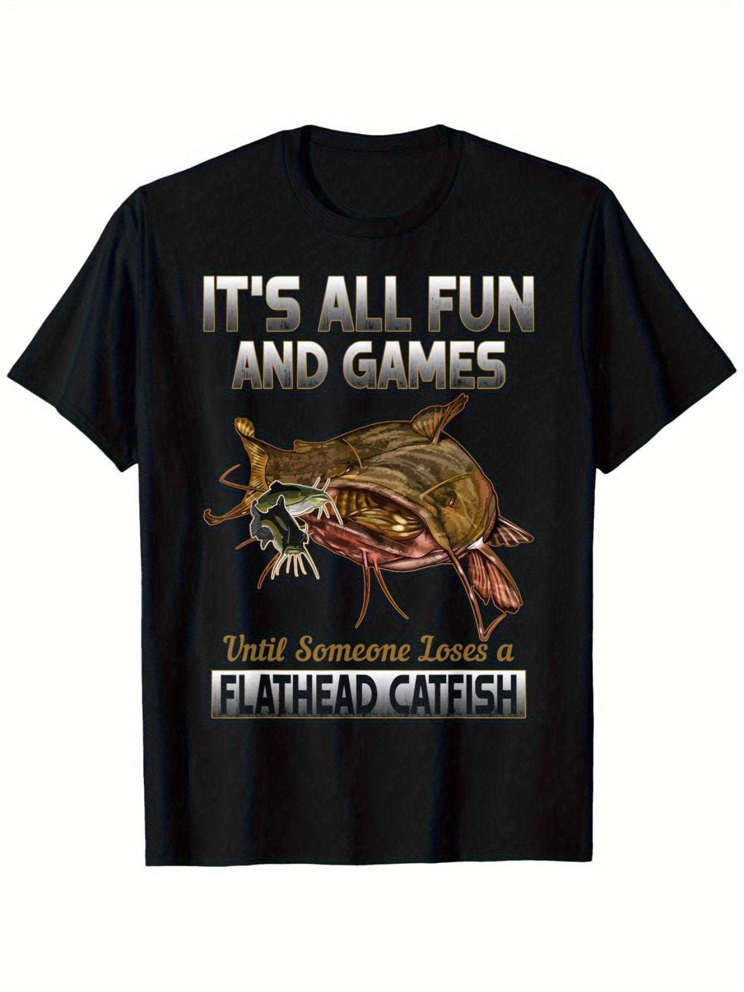 Flathead Catfish withIts All FunGames Until Someone Loses a Flathead CatfishDesign100 cotton printed mens Tshirt S