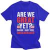 Custom Are We Great Yet Cause I Just Feel Embarrassed Tshirt for Men Short Sleeves T Shirt Cool Tshirts 100 Cotton Tees Gift