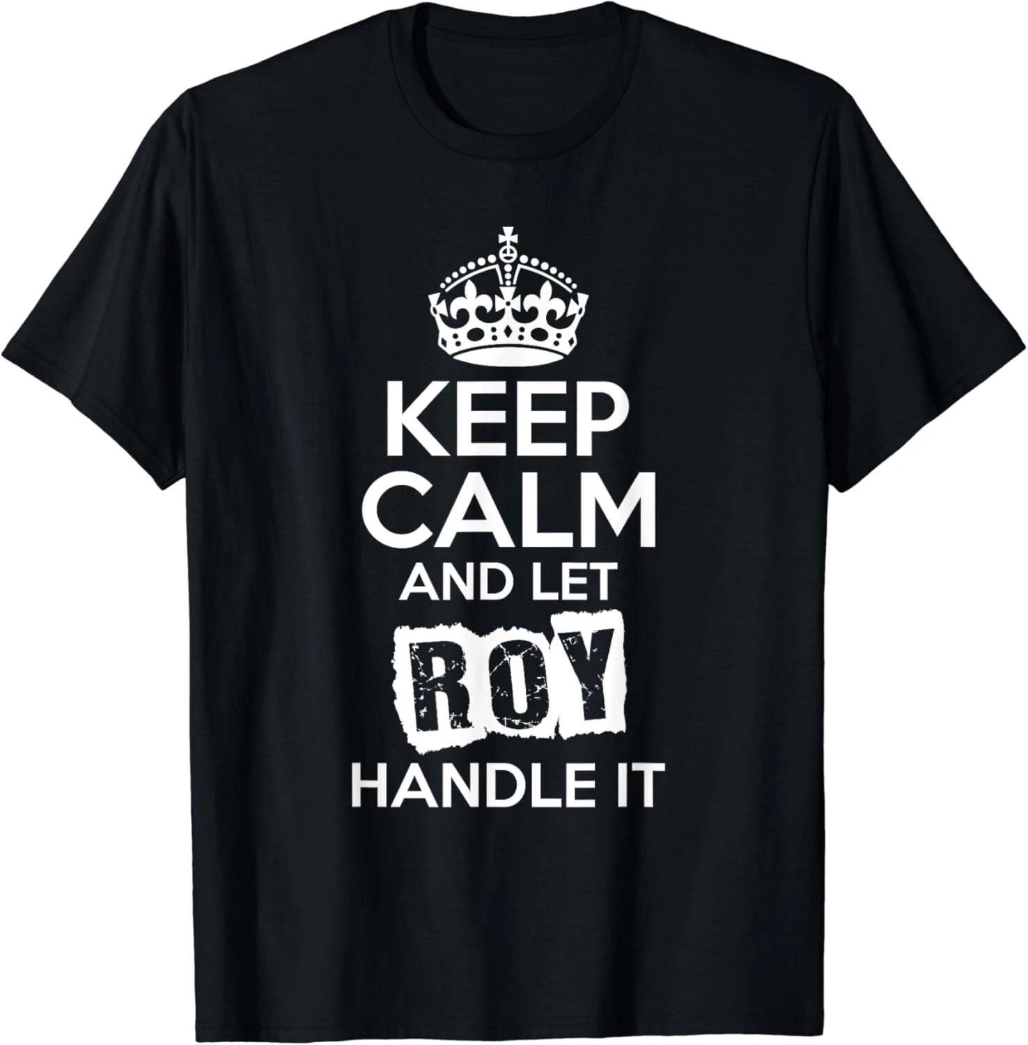 Roy T-Shirt Keep Calm and Let Roy Handle It Gift Unisex T-Shirt M
