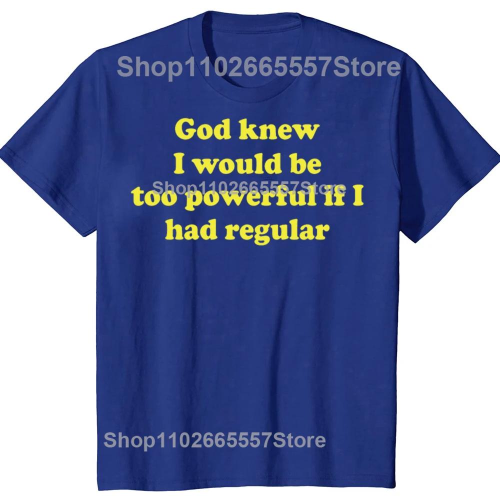 Funny God Knew I Would Be Too Powerful If I Had Regular Bowel Tshirts Men Casual Tshirt 100 Cotton Loose Oversized T Shirt