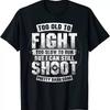 2025/Too Old To Fight Too Slow To Run But I Can Still Shoot T-Shirt Unisex T-Shirt