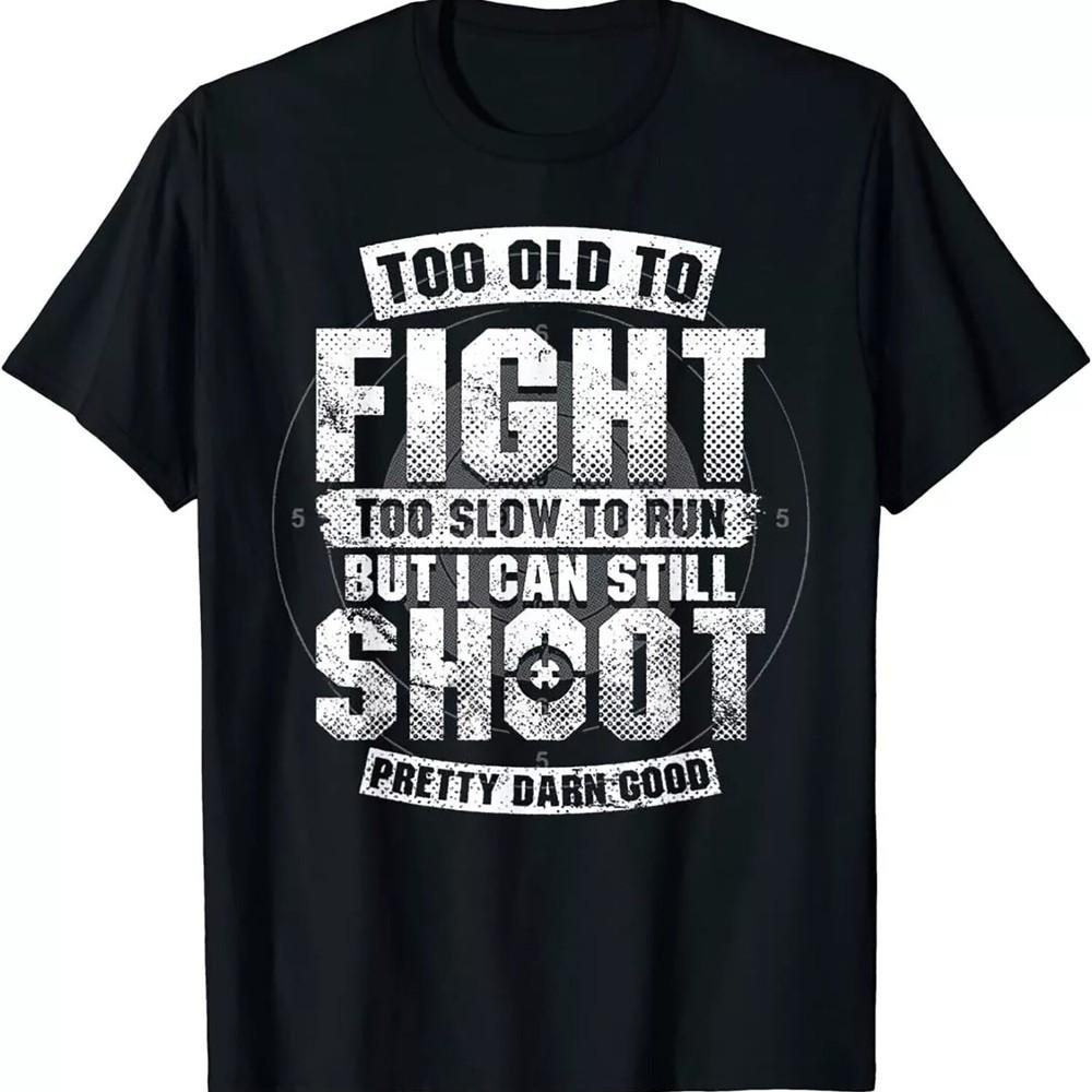 2025/Too Old To Fight Too Slow To Run But I Can Still Shoot T-Shirt Unisex T-Shirt S