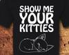 Show Me Your Kitties! Cat Man; Real Men Love Cats; Are You Kidding Right Meow; Check Meowt; Gift For Cat Lovers! T-Shirt; Shirt; Tee