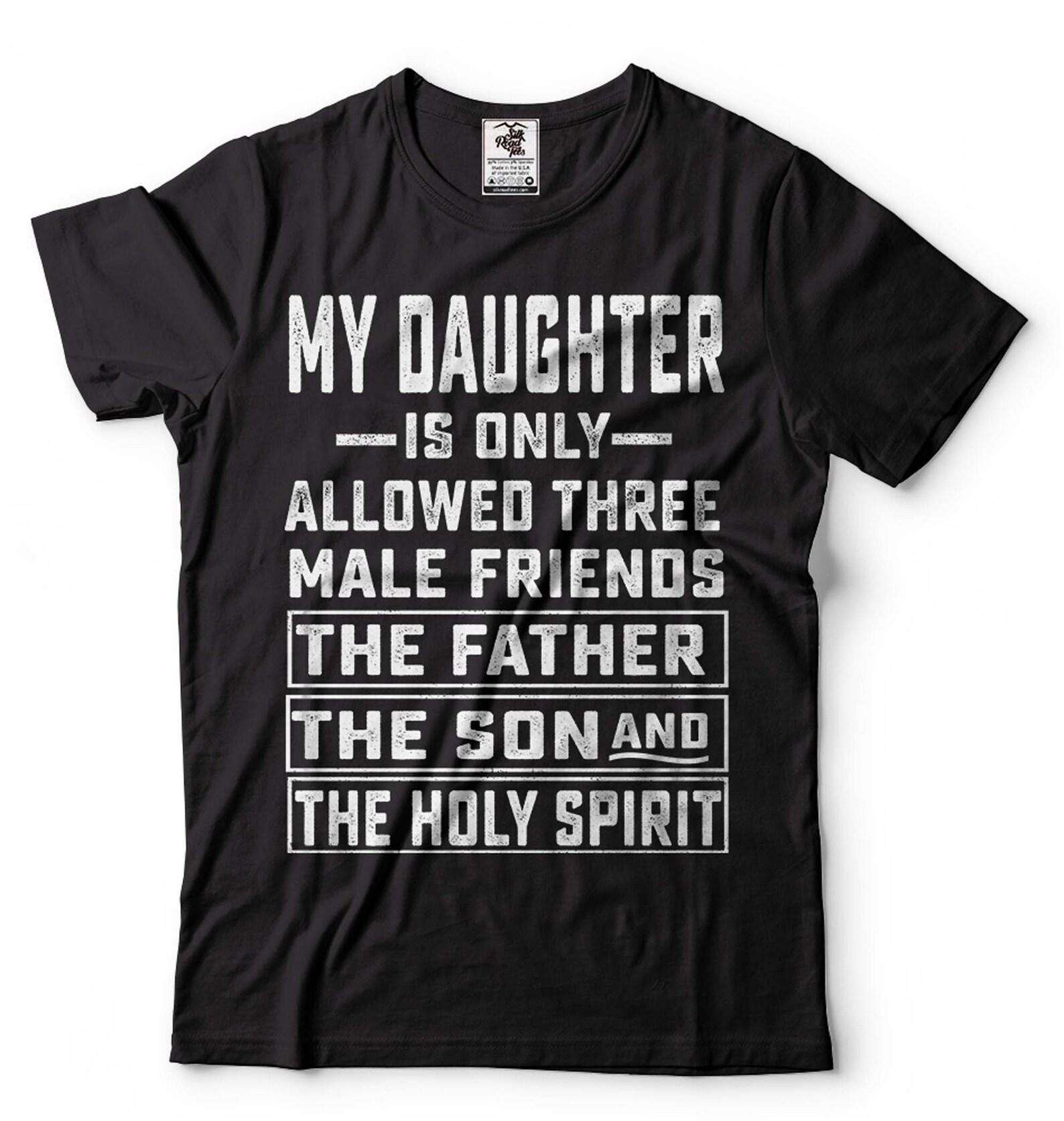 Men s Funny Shirt My Daughter Is Only Allowed Three Male Friends T-Shirt Fathers Day Funny Tee Dad Of Daughter Gift Tee Funny Dad Shirts S