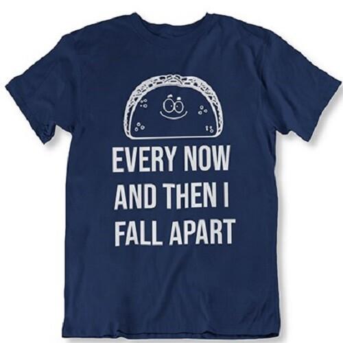 

Every Now and then I fall apart Funny Taco T shirt Tee Mexican food Salsa M