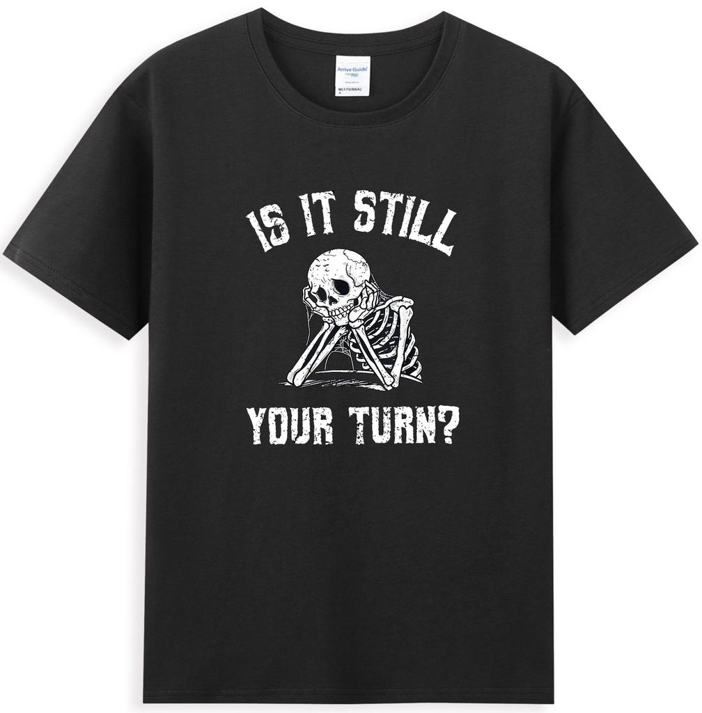 Is It Still Your Turn Funny Skeleton Waiting Quote Tshirt