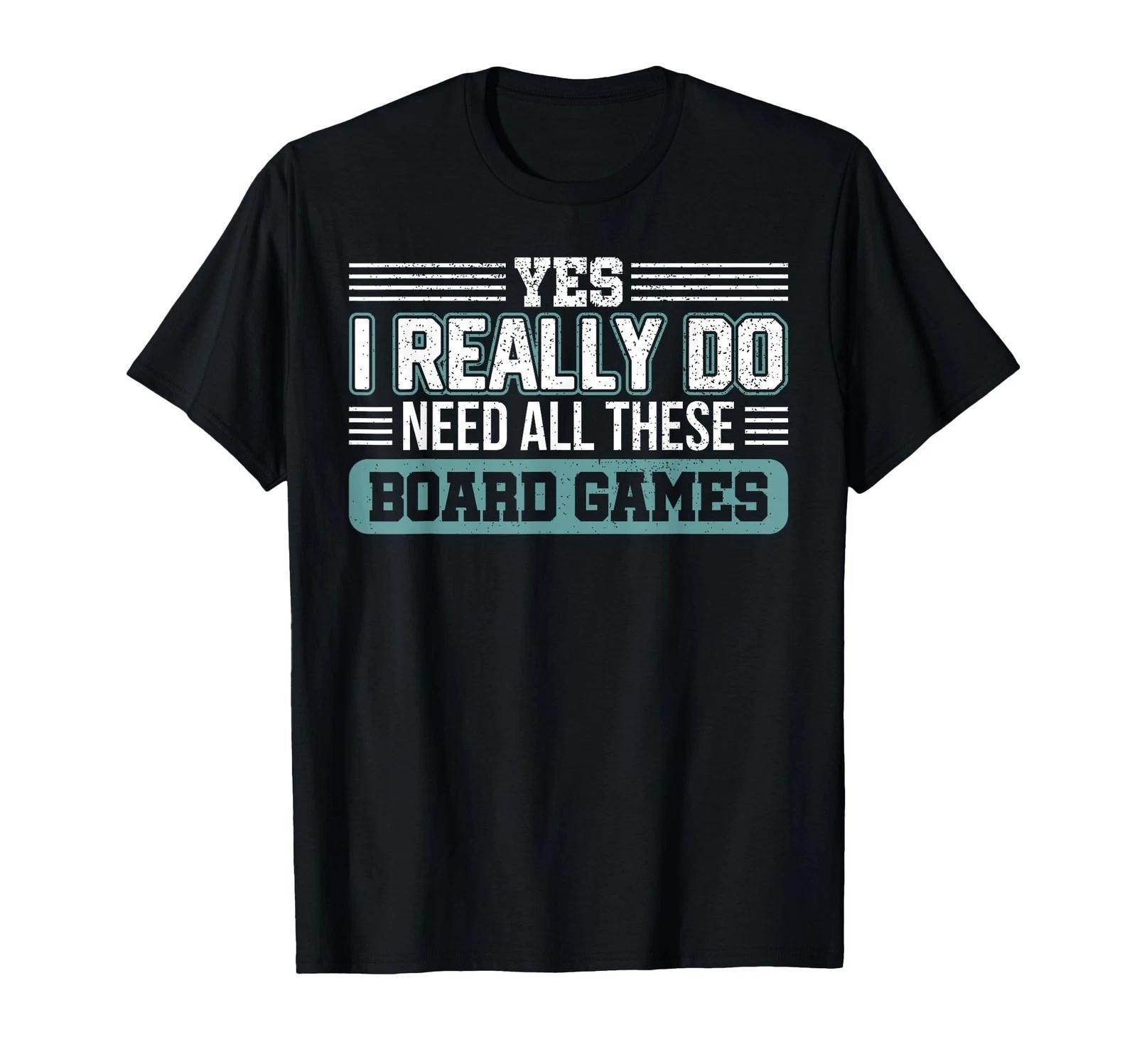 Yes I Really Do Need All These Board Game T-Shirt_ 4XL