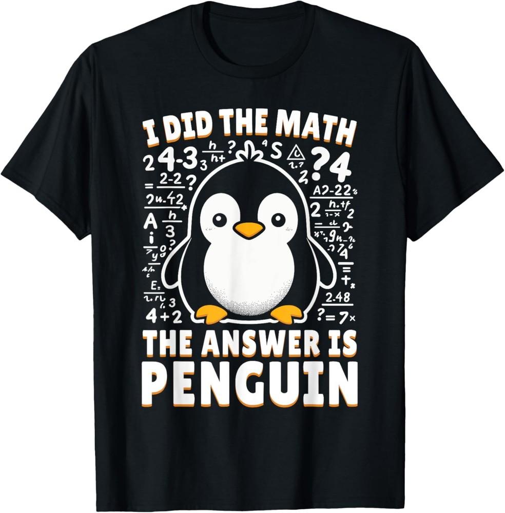 I Did the Math the Answer Is Penguin Funny Penguin Lover T-Shirt