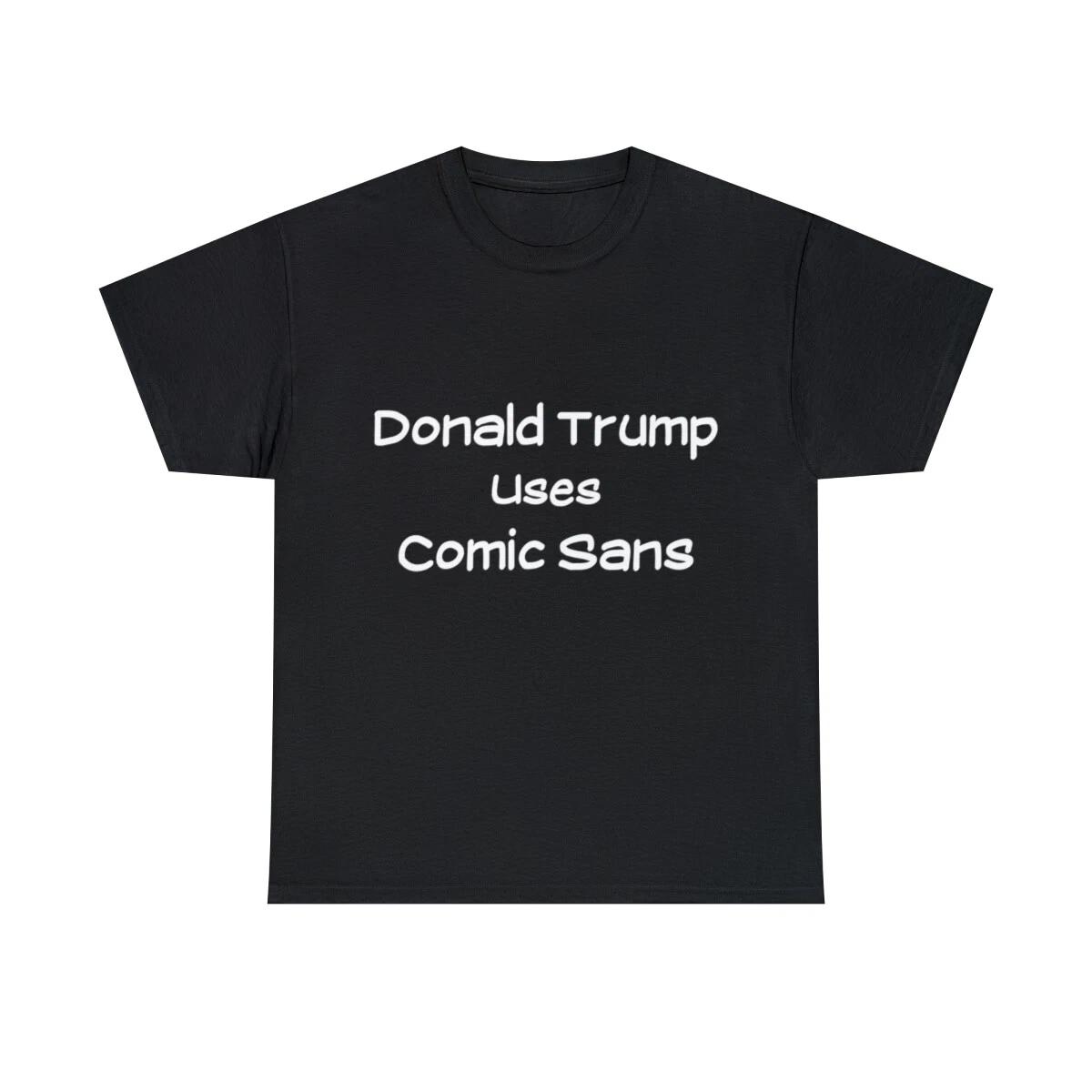 Donald Trump Uses Comic Sans Graphic Tee Shirt, S-5XL S