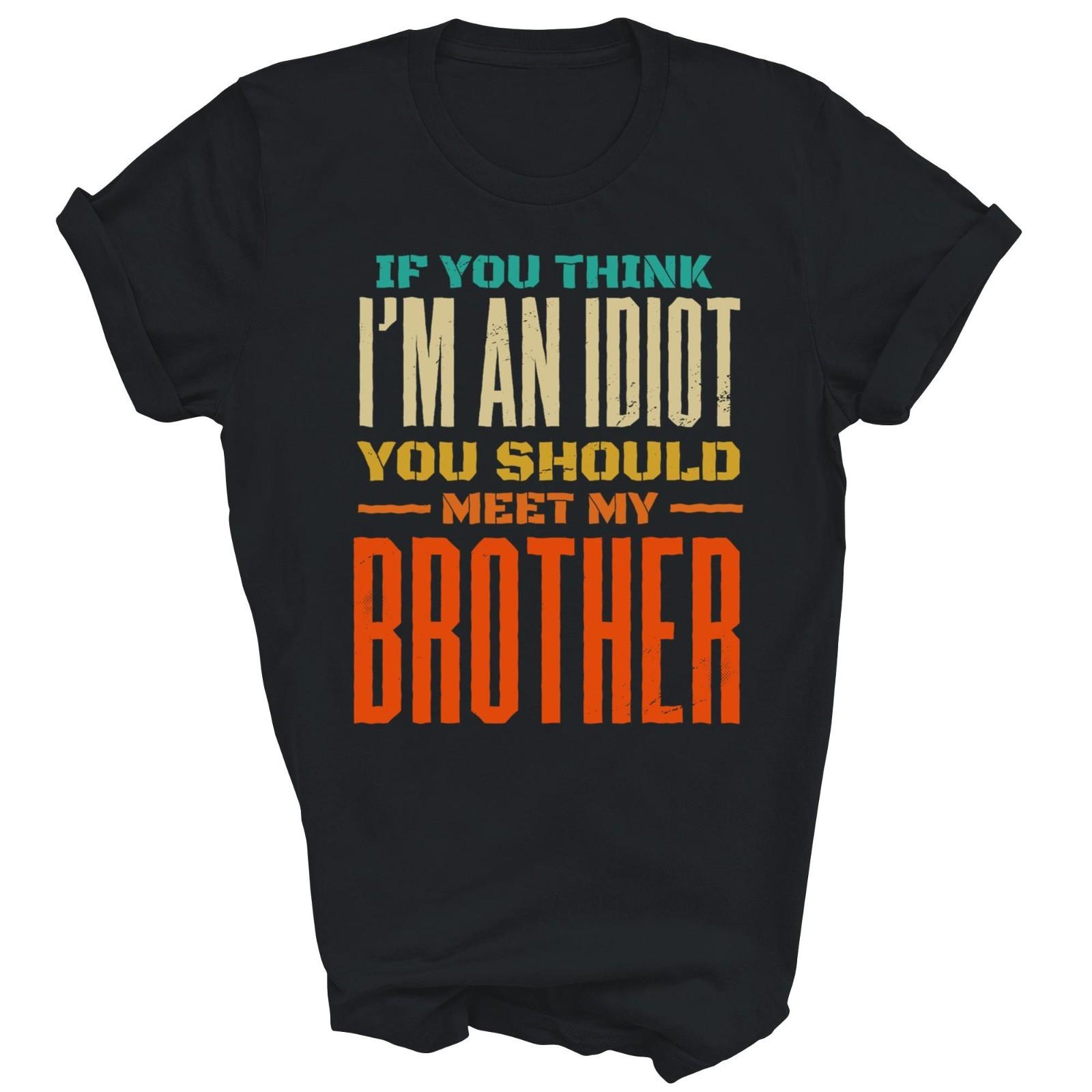 If You Think I m An Idiot You Should Meet My Brother Funny Unisex Shirt Gift M