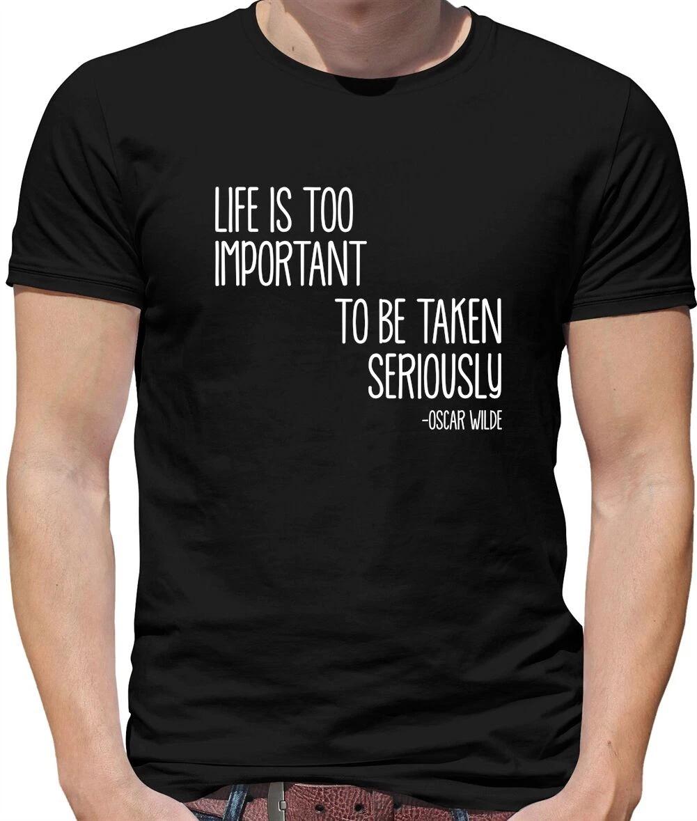 Life Is Too Important To Be Taken Seriously Mens T-Shirt - Oscar Wilde - Quote XXXXL