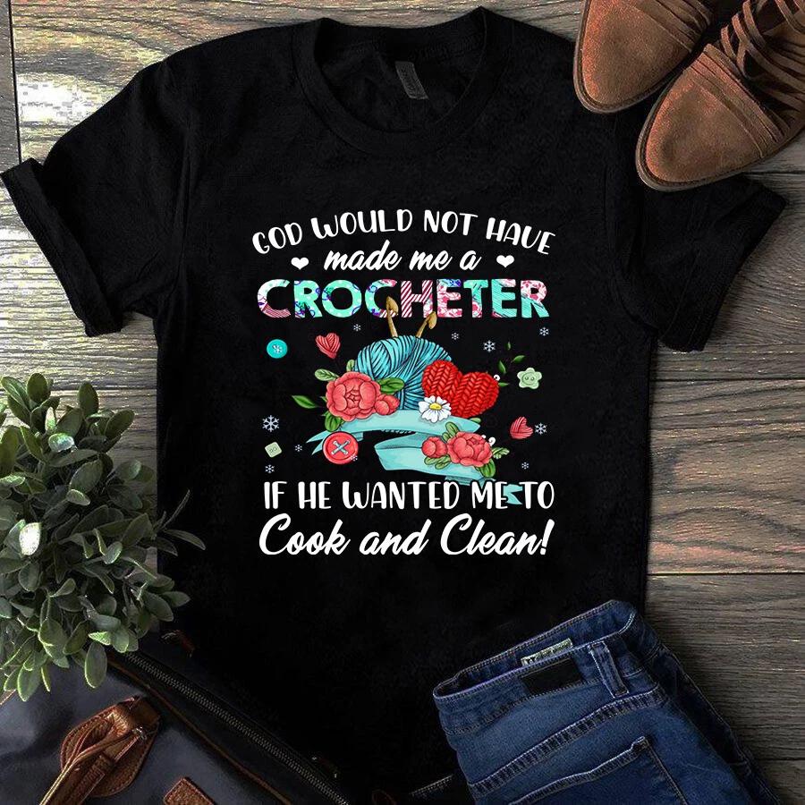 God Would Not Have Made Me a Crocheter Sewing Quilting Men s and Women s T-shirts S