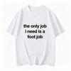 The Only Job I Need Is A Foot Job Unisex Print T Shirts Round Neck Letters Tops Tee Vintage Harajuku Clothes