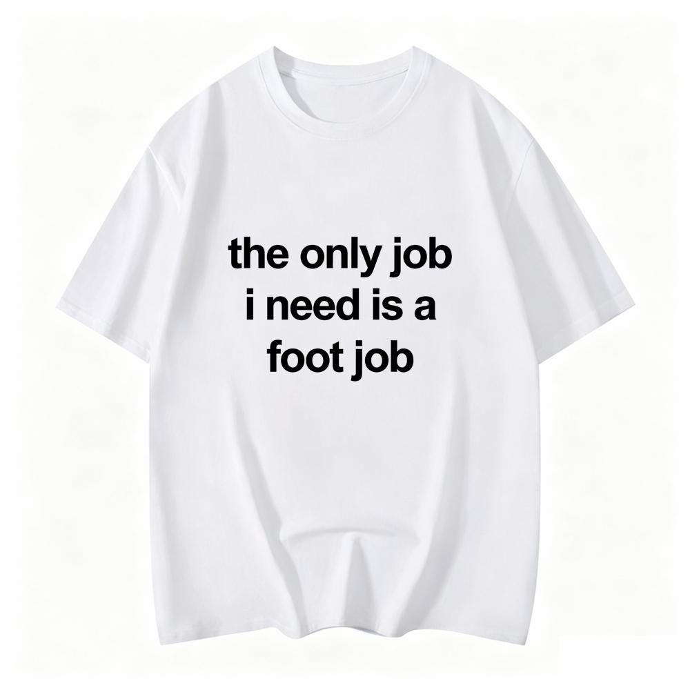 The Only Job I Need Is A Foot Job Unisex Print T Shirts Round Neck Letters Tops Tee Vintage Harajuku Clothes