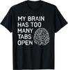 My Brain Has Too Many Tabs Open Shirt Sarcastic Funny Gift T-Shirt