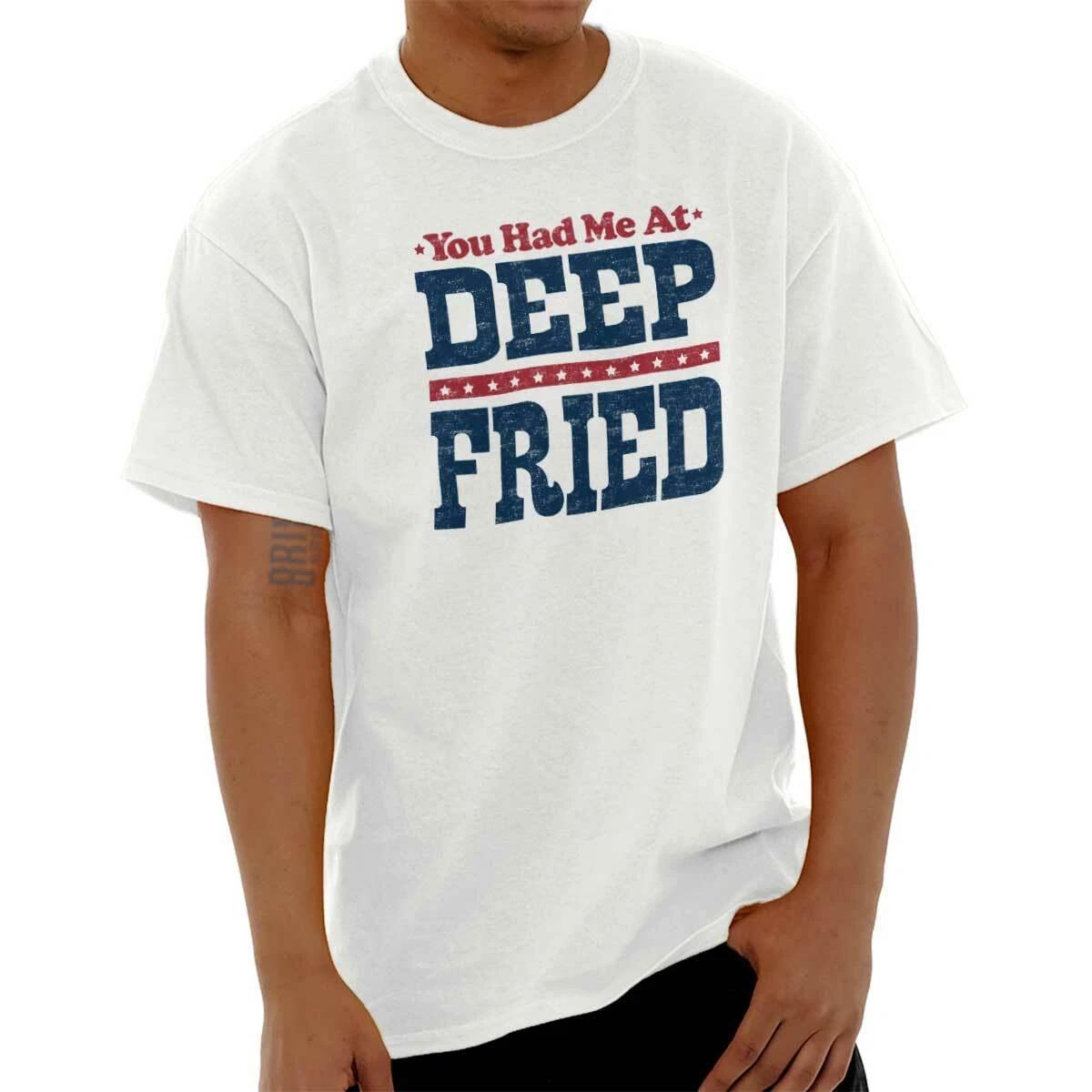 Funny Food Joke You Had Me At Deep Fried Womens or Mens Crewneck T Shirt Tee XXXXL