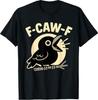 F Caw F Crow Funny Adult Humor Sarcastic Proverb Men's Women's T-Shirt