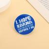 Sarcastic Quote UV Printing Pins I Hope Karma Slaps You In Face Before I Do Brooch Lapel Badges Cool Jewelry Gift for Friends