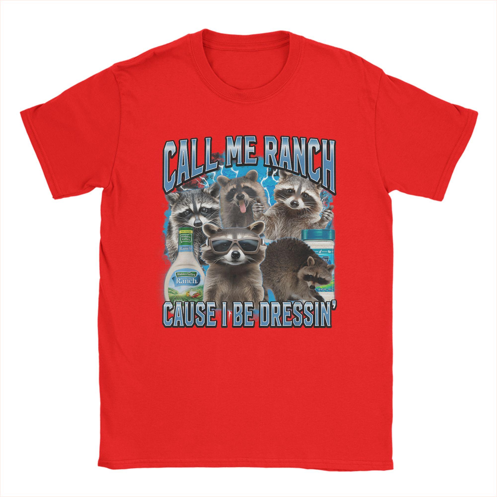 Funny Call Me Ranch Cause I Be Dressing Funny Raccoon Meme TShirts for Men Cotton T Shirts Short Sleeve Tee Shirt Clothes S