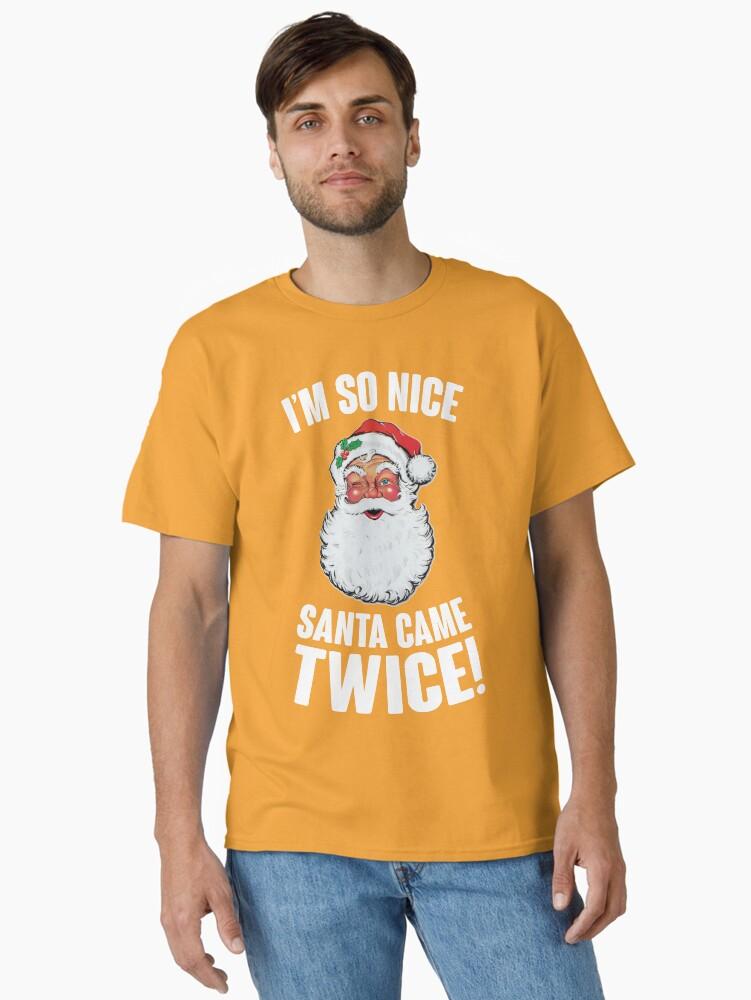 I'm So Nice Santa Came Twice! Classic T-Shirt