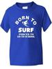 Born To Surf T-Shirt Boys Girls Kids Funny Present Gift Sizes 1-13 Years
