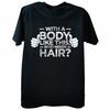Funny with A Body Like This Who Needs Hair T Shirts Fathers Day Dad Streetwear Short Sleeve Birthday Gifts T-shirt Mens Clothing
