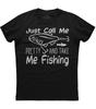 Just Call Me and Take Me Fishing Funny Angler Gift TShirt Summer Cotton ONeck Short Sleeve Mens T Shirt New S3XL